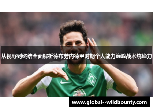 从视野到终结全面解析德布劳内德甲时期个人能力巅峰战术统治力