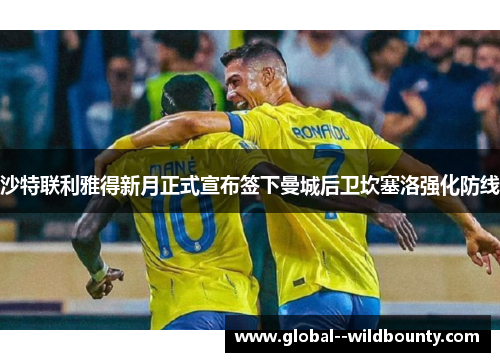 沙特联利雅得新月正式宣布签下曼城后卫坎塞洛强化防线